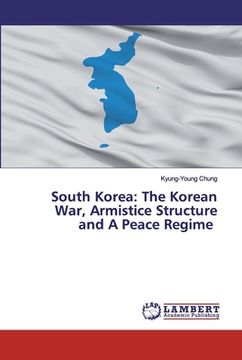 portada South Korea: The Korean War, Armistice Structure and A Peace Regime (en Inglés)