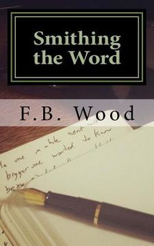 portada Smithing the Word: The Complete Published Works of F.B. Wood '98-'13 (en Inglés)