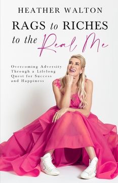 portada Rags to Riches to the Real Me: Overcoming Adversity Through a Lifelong Quest for Success and Happiness (en Inglés)