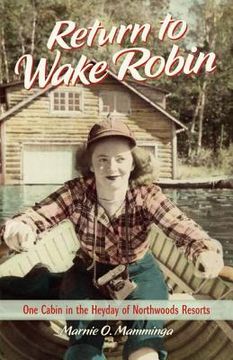 portada return to wake robin: one cabin in the heyday of northwoods resorts (en Inglés)