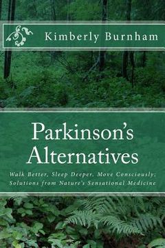 portada Parkinson's Alternatives: Walk Better, Sleep Deeper and Move Consciously; Solutions from Nature's Sensational Medicine (in English)