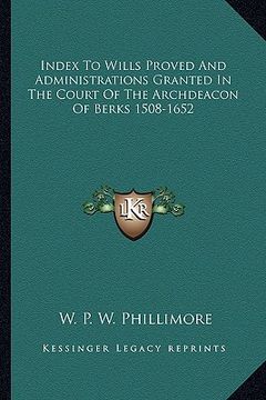 portada index to wills proved and administrations granted in the court of the archdeacon of berks 1508-1652 (en Inglés)