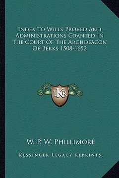 portada index to wills proved and administrations granted in the court of the archdeacon of berks 1508-1652 (in English)