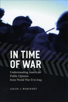 in time of war,understanding american public opinion from world war ii to iraq