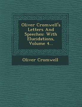 portada Oliver Cromwell's Letters and Speeches: With Elucidations, Volume 4... (en Inglés)