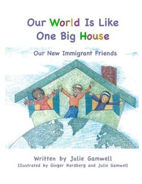 portada Our World Is Like One Big House: Our New Immigrant Friends (en Inglés)