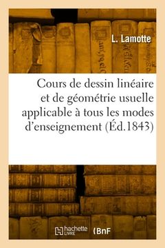 portada Cours de Dessin Linéaire Et de Géométrie Usuelle Applicable À Tous Les Modes d'Enseignement: Texte (en Francés)