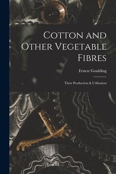 portada Cotton and Other Vegetable Fibres: Their Production & Utilisation