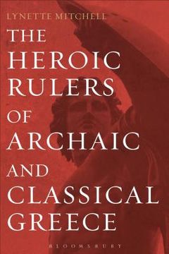 portada The Heroic Rulers of Archaic and Classical Greece (en Inglés)