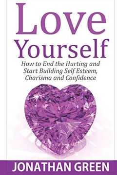 portada Love Yourself: How to end the Hurting and Start Building Self Esteem, Charisma and Confidence (Habit of Success) (Volume 5) (en Inglés)