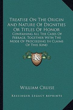 portada treatise on the origin and nature of dignities or titles of honor: containing all the cases of peerage, together with the mode of proceeding in claims (en Inglés)