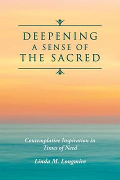 portada Deepening A Sense Of The Sacred: Contemplative Inspiration in Times of Need (en Inglés)