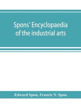 portada Spons' encyclopaedia of the industrial arts, manufactures, and commercial products (en Inglés)