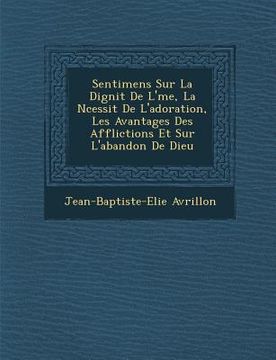 portada Sentimens Sur La Dignit de L' Me, La N Cessit de L'Adoration, Les Avantages Des Afflictions Et Sur L'Abandon de Dieu (in French)