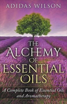 portada The Alchemy of Essential Oils - A Complete Book of Essential Oils and Aromatherapy (in English)