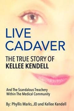 portada Live Cadaver: The True Story Of Kellee Kendell And Scandalous Treachery In The Medical Community (in English)