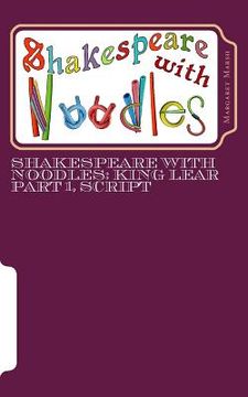 portada Shakespeare with Noodles: King Lear Part 1, script (en Inglés)