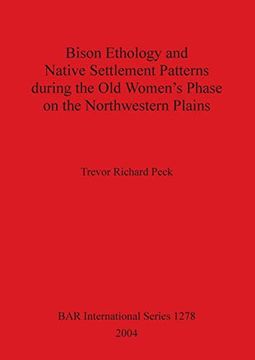 portada Bison Ethology and Native Settlement Patterns During the old Women's Phase on the Northwestern Plains (Bar International) (en Inglés)