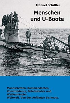 portada Menschen und U-Boote: Mannschaften, Kommandanten, Konstrukteure, Befehlshaber und Waffenhändler. Weltweit, von den Anfängen bis Heute. 