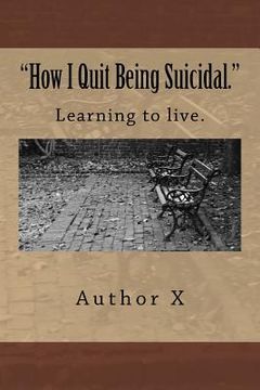 portada How I Quit Being Suicidal: Learn to live. (in English)