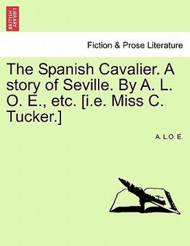 portada the spanish cavalier. a story of seville. by a. l. o. e., etc. [i.e. miss c. tucker.] (en Inglés)