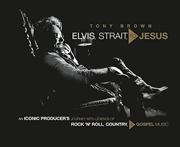 portada Elvis, Strait, to Jesus: An Iconic Producer's Journey With Legends of Rock 'n' Roll, Country, and Gospel Music (in English)