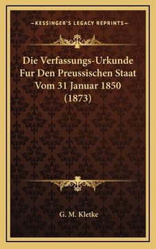 portada Die Verfassungs-Urkunde Fur Den Preussischen Staat Vom 31 Januar 1850 (1873) (en Alemán)