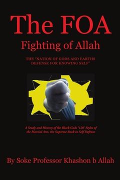 portada The FOA Fighting of Allah the "Nation of Gods and Earths Defense for Knowing Self": A Study and History of the Black Gods '120' Styles of the Martial (en Inglés)