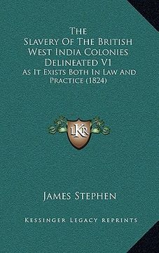 portada the slavery of the british west india colonies delineated v1: as it exists both in law and practice (1824) (en Inglés)