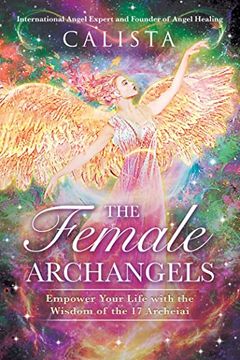 portada The Female Archangels: Empower Your Life With the Wisdom of the 17 Archeiai (en Inglés)