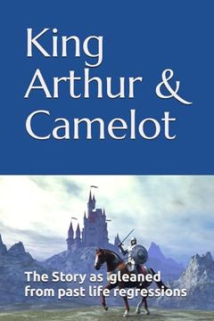 portada King Arthur & Camelot: The story as gleaned from Past Life Regressions (en Inglés)