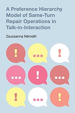 portada A Preference Hierarchy Model of Same-Turn Repair Operations in Talk-In-Interaction (Pragmatic Interfaces) (in English)