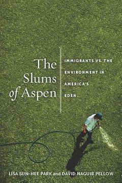 portada the slums of aspen: immigrants vs. the environment in america's eden (en Inglés)