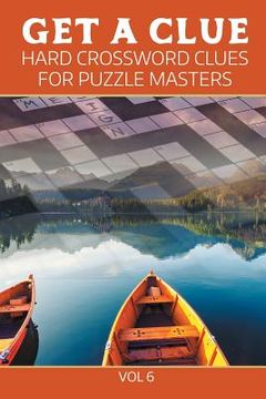 portada Get A Clue: Hard Crossword Clues For Puzzle Masters Vol 6 (en Inglés)