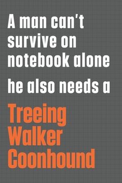 portada A man can't survive on notebook alone he also needs a Treeing Walker Coonhound: For Treeing Walker Coonhound Dog Fans (en Inglés)