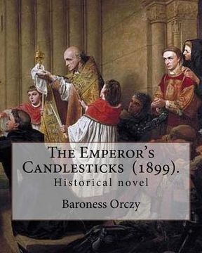 portada The Emperor's Candlesticks (1899). By: Baroness Orczy: Historical novel...Baroness Emma Magdolna Rozália Mária Jozefa Borbala "Emmuska" Orczy de Orci (en Inglés)