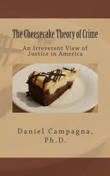 portada The Cheesecake Theory of Crime: An Irreverent View of Justice in America (en Inglés)