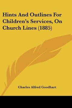 portada hints and outlines for children's services, on church lines (1885) (en Inglés)