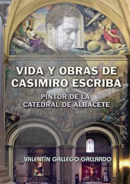portada Vida y Obras de Casimiro Escribá, Pintor de la Catedral de Albacete
