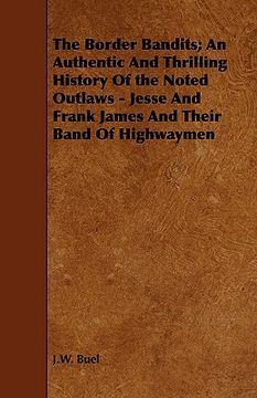 portada the border bandits; an authentic and thrilling history of the noted outlaws - jesse and frank james