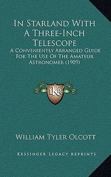 portada in starland with a three-inch telescope: a conveniently arranged guide for the use of the amateur astronomer (1909) (en Inglés)