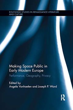 portada Making Space Public in Early Modern Europe: Performance, Geography, Privacy (Routledge Studies in Renaissance Literature and Culture) (en Inglés)