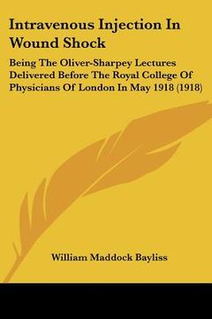 portada intravenous injection in wound shock: being the oliver-sharpey lectures delivered before the royal college of physicians of london in may 1918 (1918) (en Inglés)
