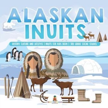 portada Alaskan Inuits - History, Culture and Lifestyle. inuits for Kids Book 3rd Grade Social Studies (en Inglés)