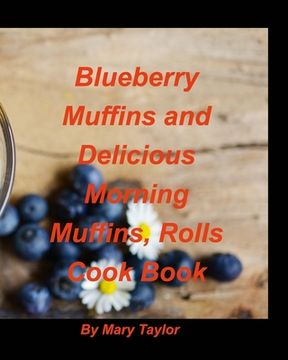 portada Blueberry Muffins And Delicious Morning Muffins, Rolls Cook Book: Bluberry Muffins Rolls Cinnamon Delious Morning Breakfast Bake Recipes Cook (en Inglés)