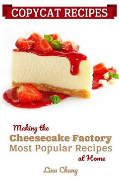 portada Copycat Recipes: Making the Cheesecake Factory Most Popular Recipes at Home (en Inglés)
