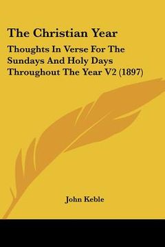 portada the christian year: thoughts in verse for the sundays and holy days throughout the year v2 (1897) (in English)