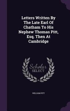 portada Letters Written By The Late Earl Of Chatham To His Nephew Thomas Pitt, Esq. Then At Cambridge (in English)