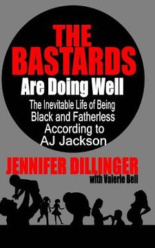 portada The Bastards Are Doing Well: The Inevitable Life of Being Black and Fatherless According to A.J. Jackson (en Inglés)