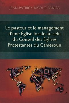 portada Le pasteur et le management d'une Église locale au sein du Conseil des Églises Protestantes du Cameroun (en Francés)